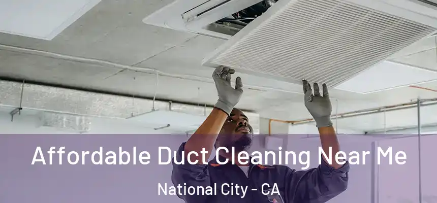 Affordable Duct Cleaning Near Me National City - CA