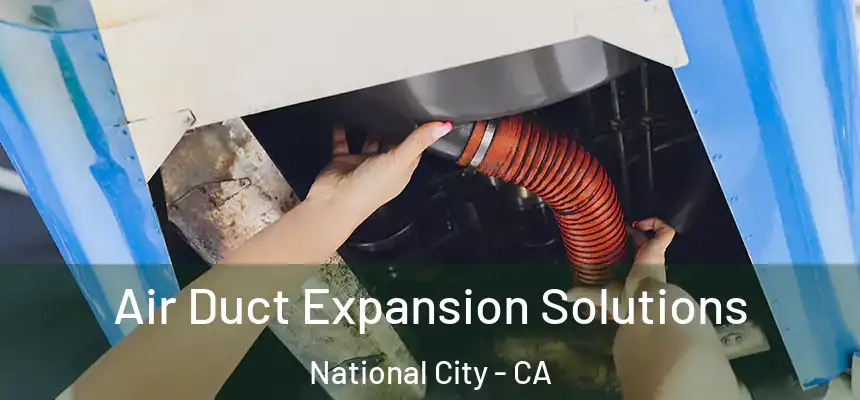  Air Duct Expansion Solutions National City - CA