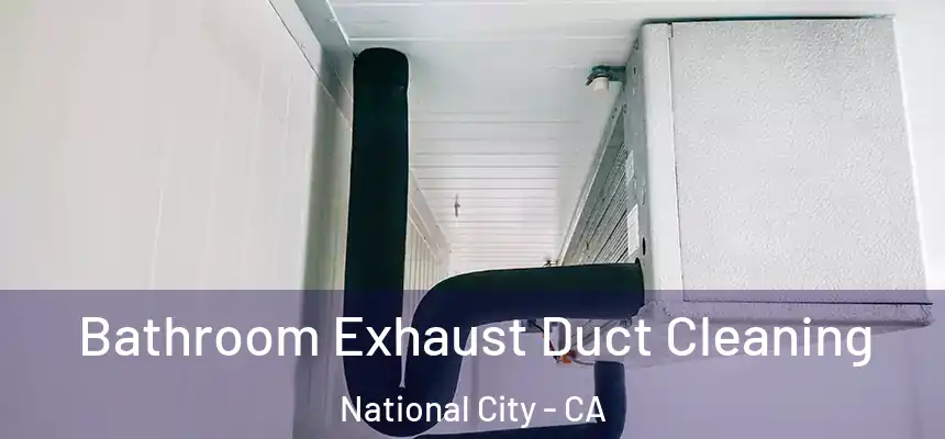 Bathroom Exhaust Duct Cleaning National City - CA