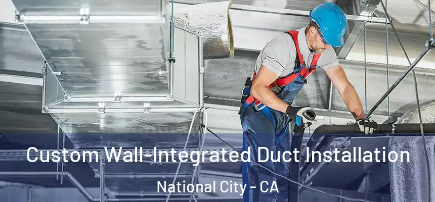  Custom Wall-Integrated Duct Installation National City - CA