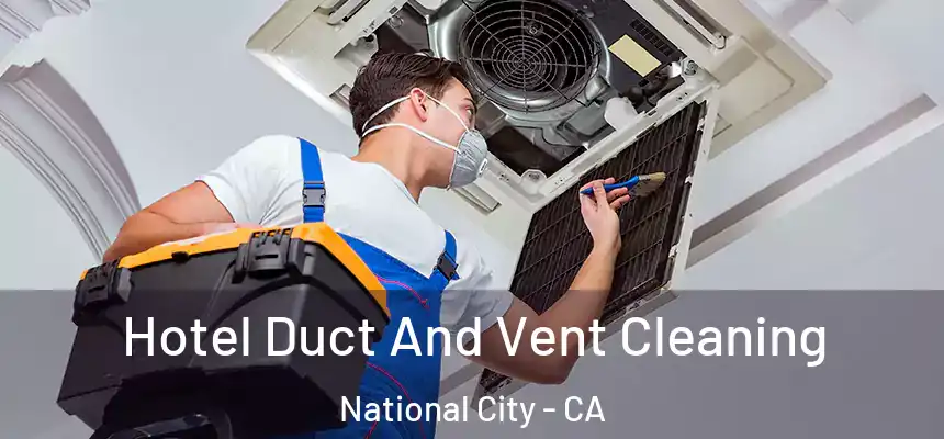 Hotel Duct And Vent Cleaning National City - CA