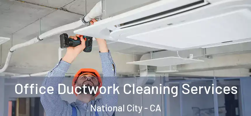  Office Ductwork Cleaning Services National City - CA
