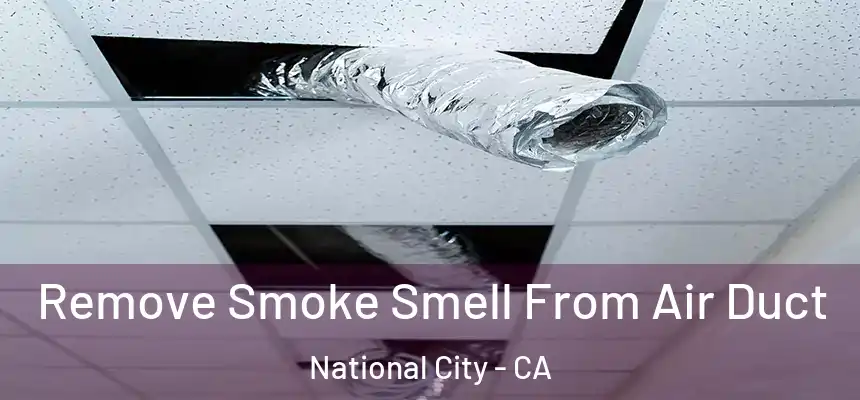  Remove Smoke Smell From Air Duct National City - CA