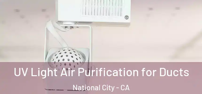  UV Light Air Purification for Ducts National City - CA